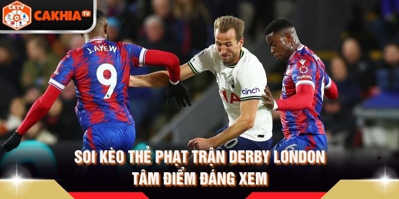 Soi Kèo Thẻ Phạt Trận Derby London – Tâm Điểm Đáng Xem